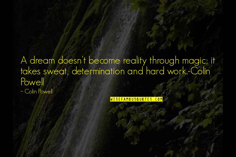 Sweat And Determination Quotes By Colin Powell: A dream doesn't become reality through magic; it Sweat And Determination Quotes By Colin Powell: A dream doesn't become reality through magic; it