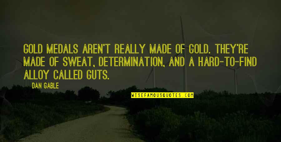 Sweat And Determination Quotes By Dan Gable: Gold medals aren't really made of gold. They're Sweat And Determination Quotes By Dan Gable: Gold medals aren't really made of gold. They're