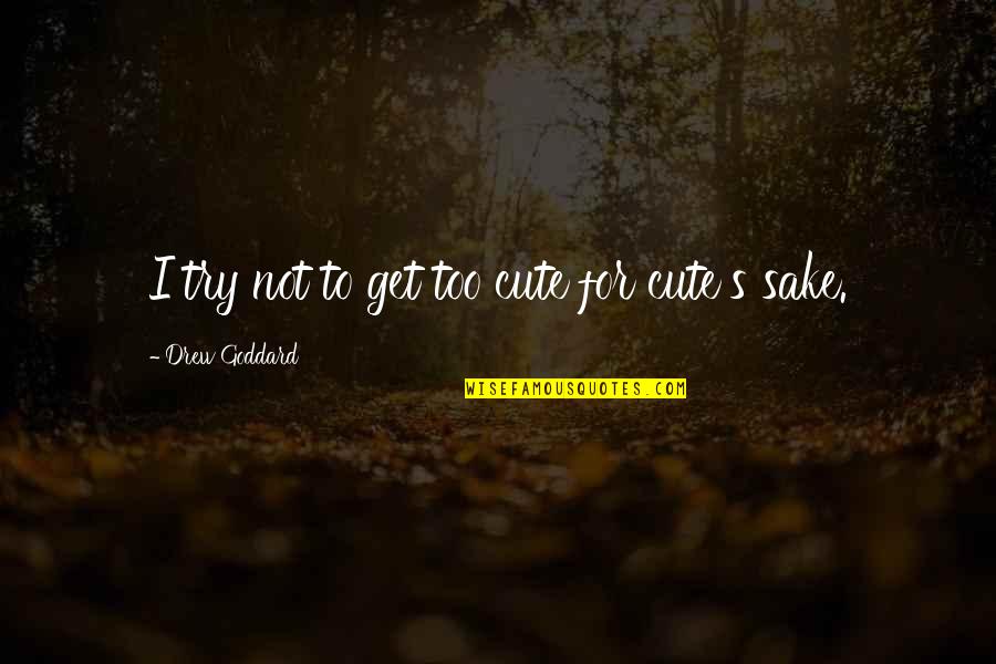 Sweat And Determination Quotes By Drew Goddard: I try not to get too cute for Sweat And Determination Quotes By Drew Goddard: I try not to get too cute for