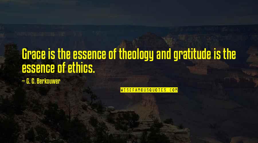 Sweat And Determination Quotes By G. C. Berkouwer: Grace is the essence of theology and gratitude Sweat And Determination Quotes By G. C. Berkouwer: Grace is the essence of theology and gratitude