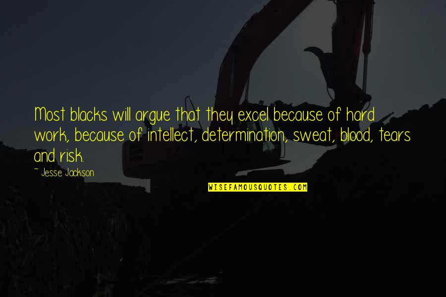 Sweat And Determination Quotes By Jesse Jackson: Most blacks will argue that they excel because Sweat And Determination Quotes By Jesse Jackson: Most blacks will argue that they excel because