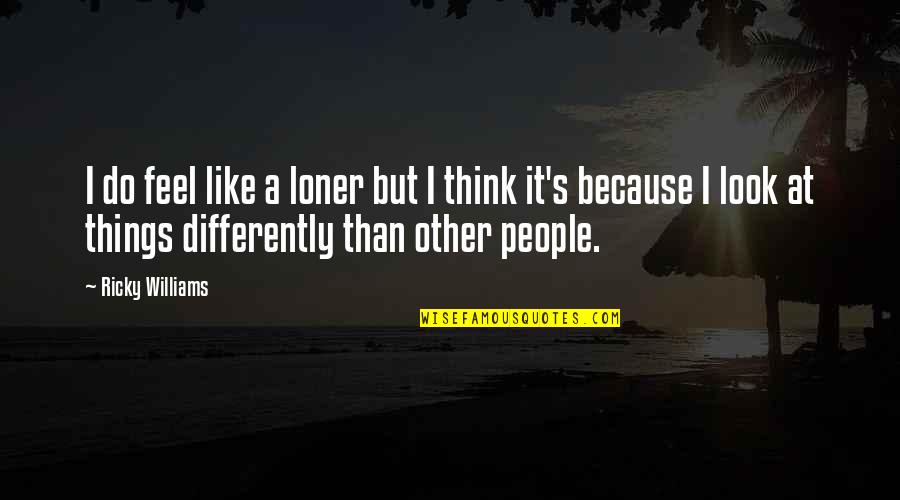 Sweat And Determination Quotes By Ricky Williams: I do feel like a loner but I Sweat And Determination Quotes By Ricky Williams: I do feel like a loner but I