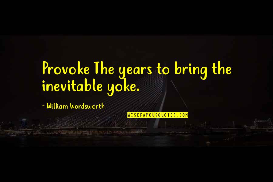 Sweat And Determination Quotes By William Wordsworth: Provoke The years to bring the inevitable yoke. Sweat And Determination Quotes By William Wordsworth: Provoke The years to bring the inevitable yoke.