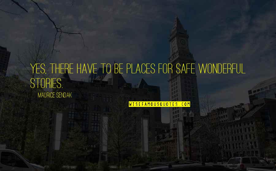 Sweat And Shine Quotes By Maurice Sendak: Yes, there have to be places for safe
