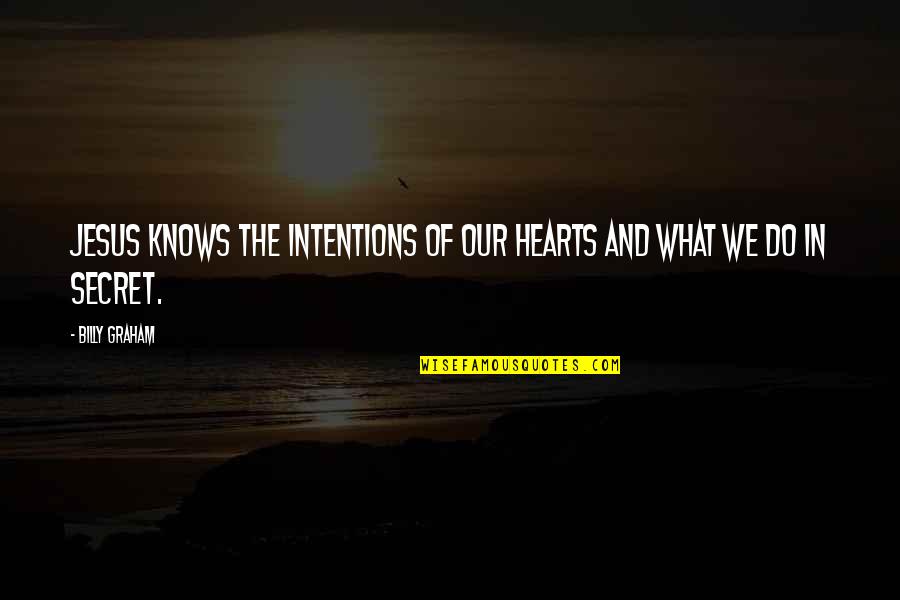 Sweat Buckets Quotes By Billy Graham: Jesus knows the intentions of our hearts and