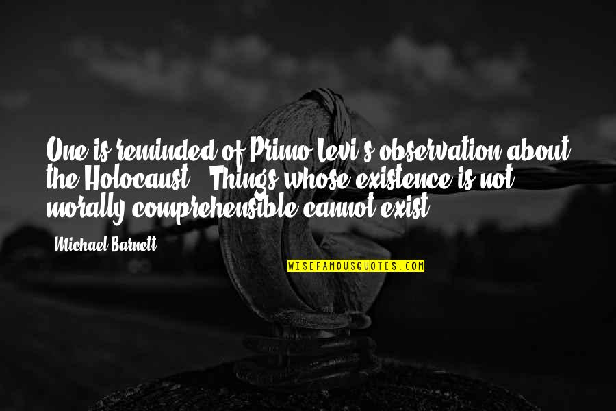 Sweat Buckets Quotes By Michael Barnett: One is reminded of Primo Levi's observation about Sweat Buckets Quotes By Michael Barnett: One is reminded of Primo Levi's observation about