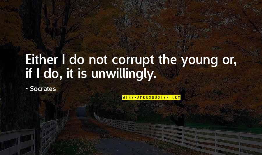 Sweat Buckets Quotes By Socrates: Either I do not corrupt the young or,
