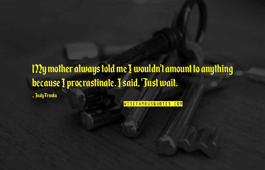 Sweat By Lynn Nottage Quotes By Judy Tenuta: My mother always told me I wouldn't amount Sweat By Lynn Nottage Quotes By Judy Tenuta: My mother always told me I wouldn't amount