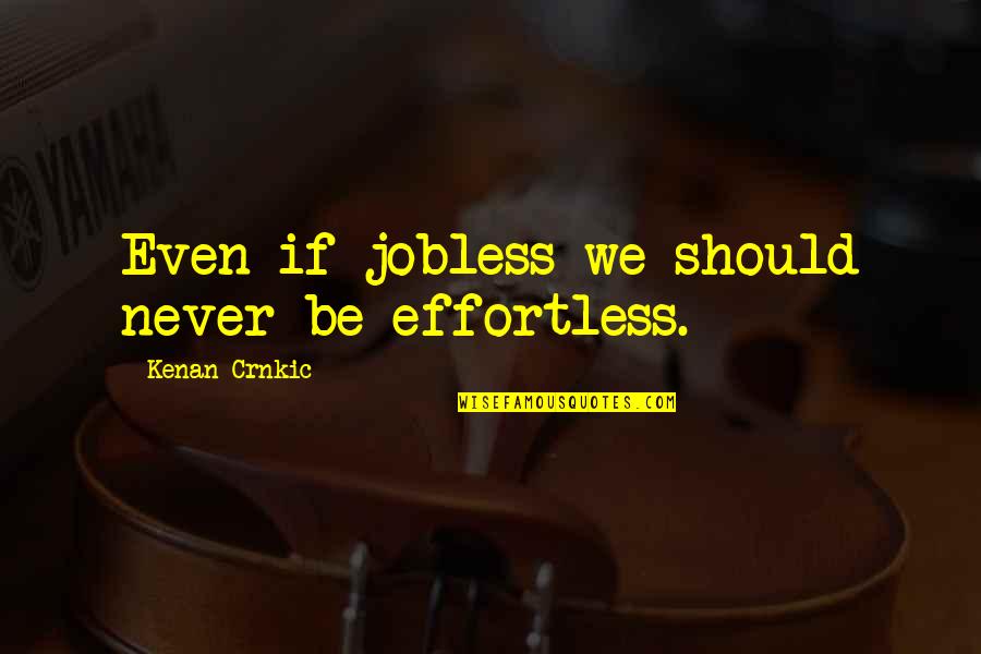 Sweat Funny Quotes By Kenan Crnkic: Even if jobless we should never be effortless. Sweat Funny Quotes By Kenan Crnkic: Even if jobless we should never be effortless.