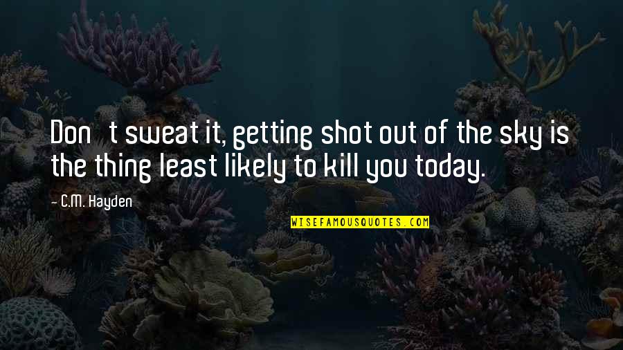 Sweat It Quotes By C.M. Hayden: Don't sweat it, getting shot out of the Sweat It Quotes By C.M. Hayden: Don't sweat it, getting shot out of the