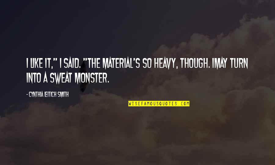 Sweat It Quotes By Cynthia Leitich Smith: I like it," I said. "The material's so Sweat It Quotes By Cynthia Leitich Smith: I like it," I said. "The material's so