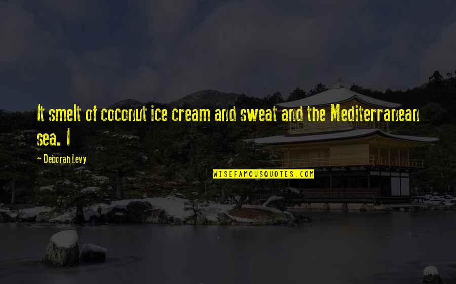 Sweat It Quotes By Deborah Levy: It smelt of coconut ice cream and sweat
