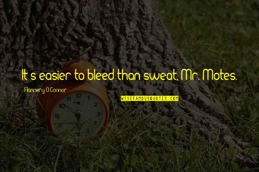 Sweat It Quotes By Flannery O'Connor: It's easier to bleed than sweat, Mr. Motes. Sweat It Quotes By Flannery O'Connor: It's easier to bleed than sweat, Mr. Motes.