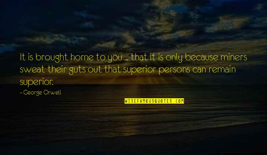 Sweat It Quotes By George Orwell: It is brought home to you ... that Sweat It Quotes By George Orwell: It is brought home to you ... that