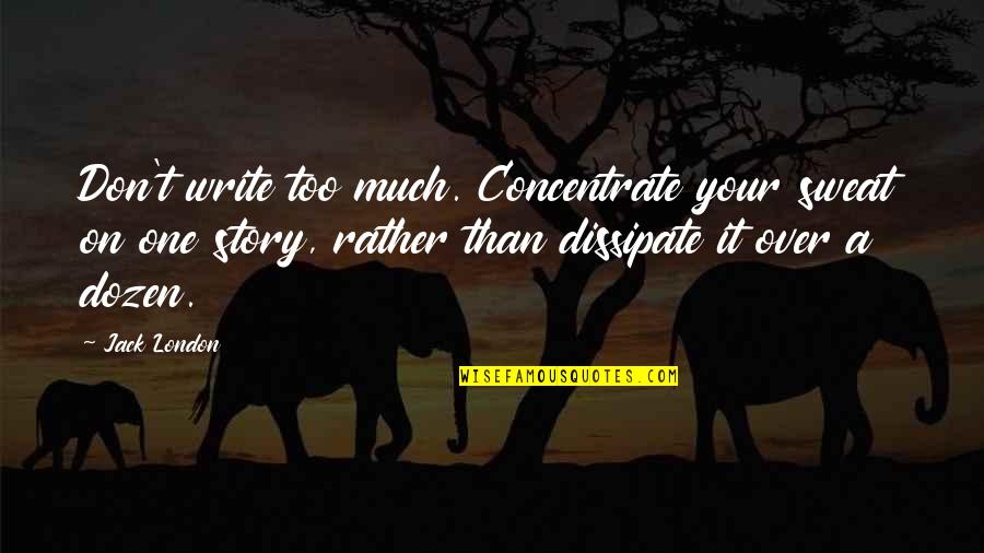 Sweat It Quotes By Jack London: Don't write too much. Concentrate your sweat on Sweat It Quotes By Jack London: Don't write too much. Concentrate your sweat on