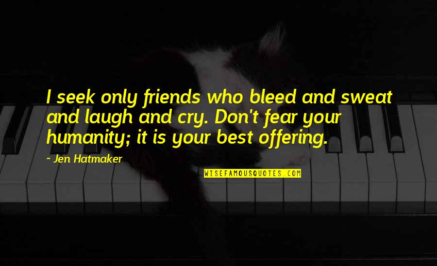 Sweat It Quotes By Jen Hatmaker: I seek only friends who bleed and sweat Sweat It Quotes By Jen Hatmaker: I seek only friends who bleed and sweat