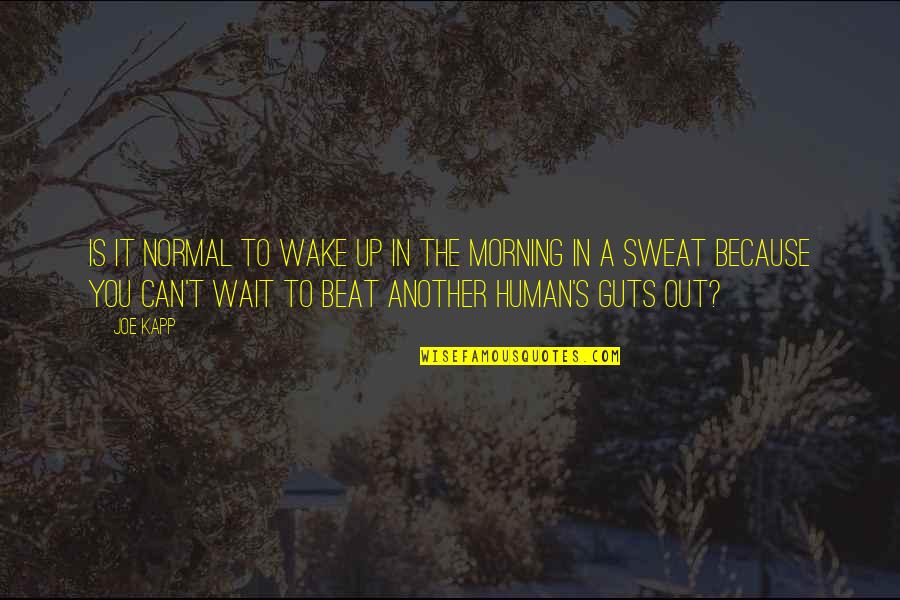 Sweat It Quotes By Joe Kapp: Is it normal to wake up in the Sweat It Quotes By Joe Kapp: Is it normal to wake up in the