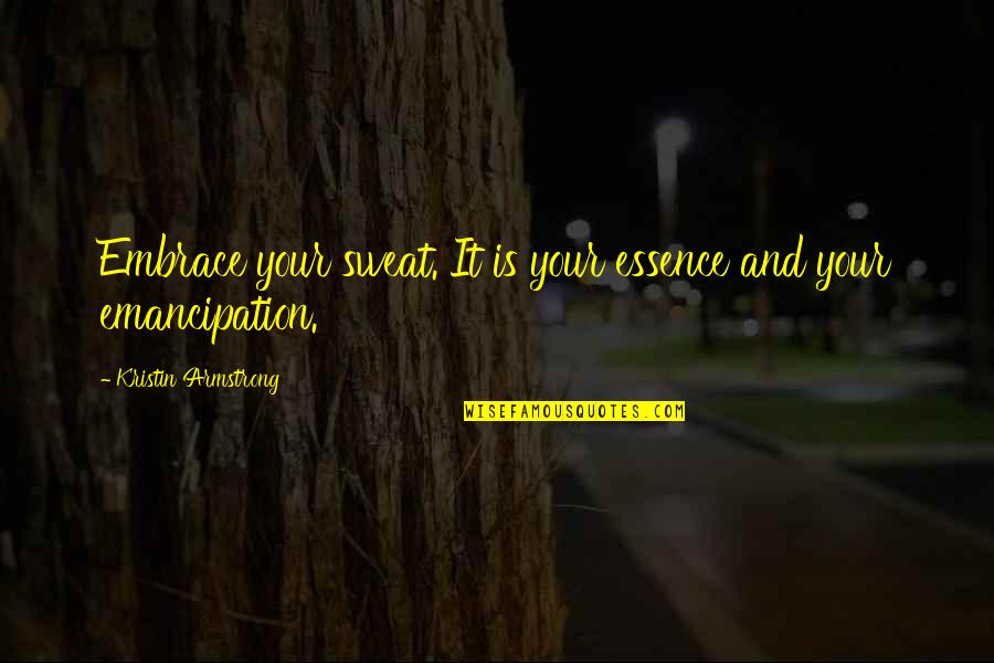 Sweat It Quotes By Kristin Armstrong: Embrace your sweat. It is your essence and Sweat It Quotes By Kristin Armstrong: Embrace your sweat. It is your essence and