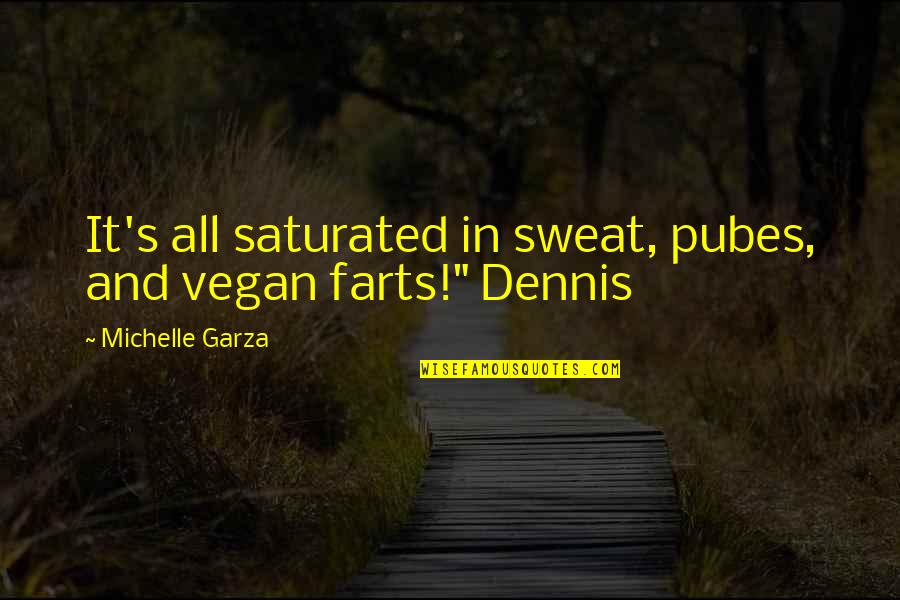 Sweat It Quotes By Michelle Garza: It's all saturated in sweat, pubes, and vegan Sweat It Quotes By Michelle Garza: It's all saturated in sweat, pubes, and vegan