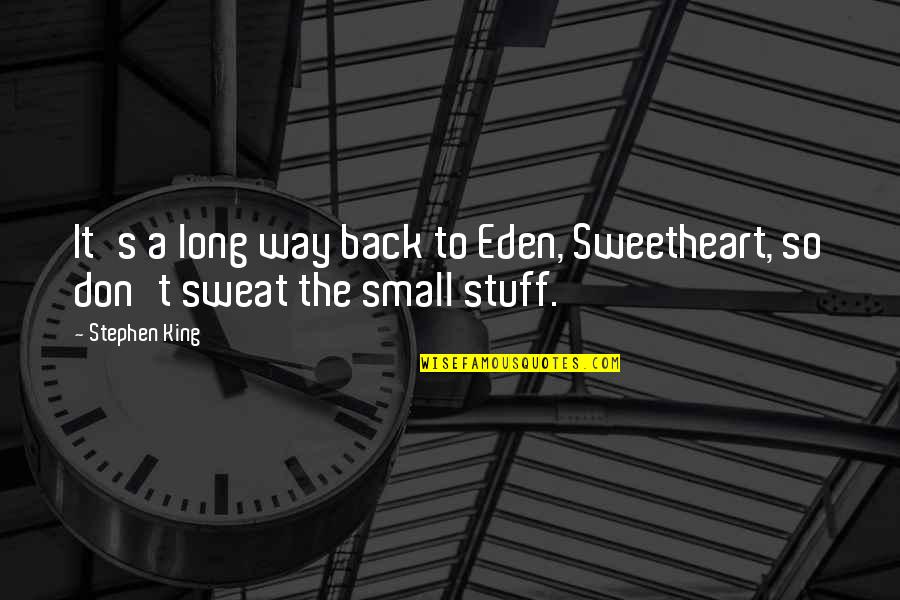 Sweat It Quotes By Stephen King: It's a long way back to Eden, Sweetheart,