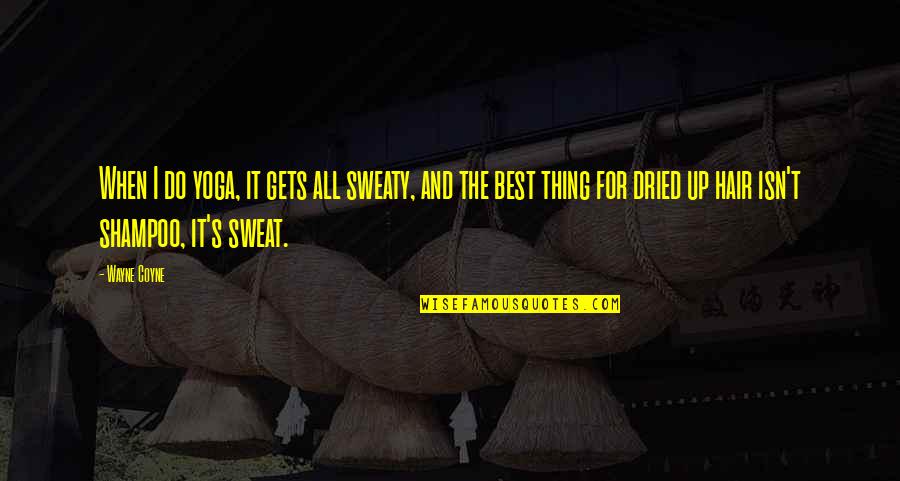 Sweat It Quotes By Wayne Coyne: When I do yoga, it gets all sweaty, Sweat It Quotes By Wayne Coyne: When I do yoga, it gets all sweaty,