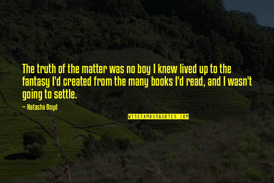 Sweat Less Native Remedies Quotes By Natasha Boyd: The truth of the matter was no boy Sweat Less Native Remedies Quotes By Natasha Boyd: The truth of the matter was no boy
