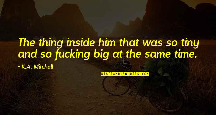 Sweat Less Socks Quotes By K.A. Mitchell: The thing inside him that was so tiny