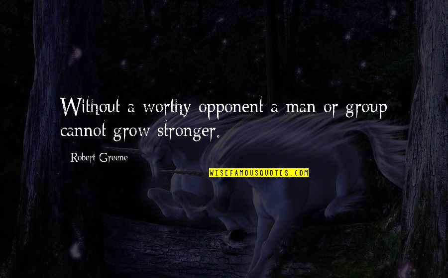 Sweat Less Socks Quotes By Robert Greene: Without a worthy opponent a man or group Sweat Less Socks Quotes By Robert Greene: Without a worthy opponent a man or group