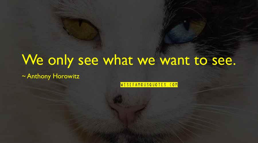 Sweat Small Stuff Quotes By Anthony Horowitz: We only see what we want to see.