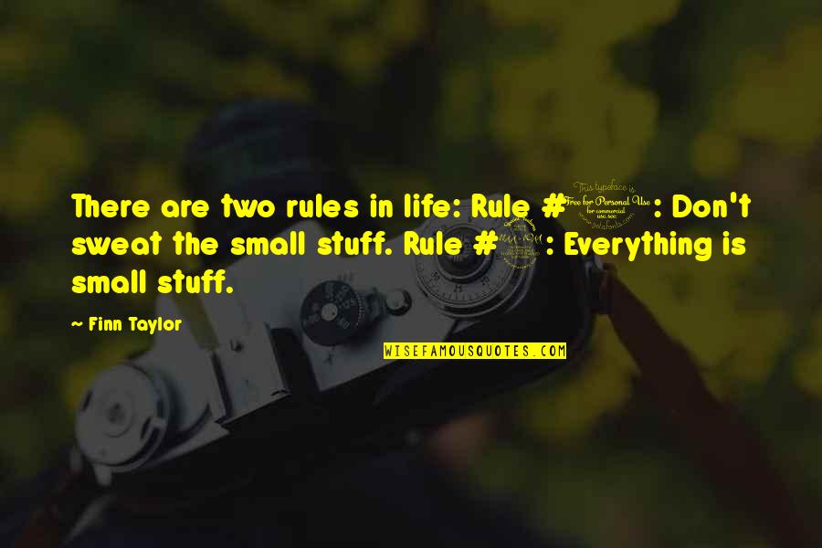 Sweat Small Stuff Quotes By Finn Taylor: There are two rules in life: Rule #1: