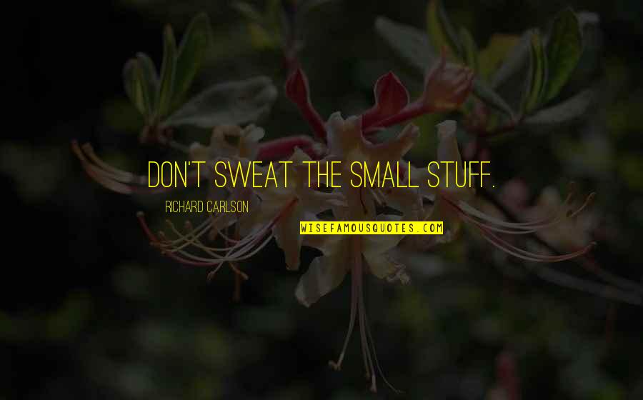 Sweat Small Stuff Quotes By Richard Carlson: Don't sweat the small stuff.