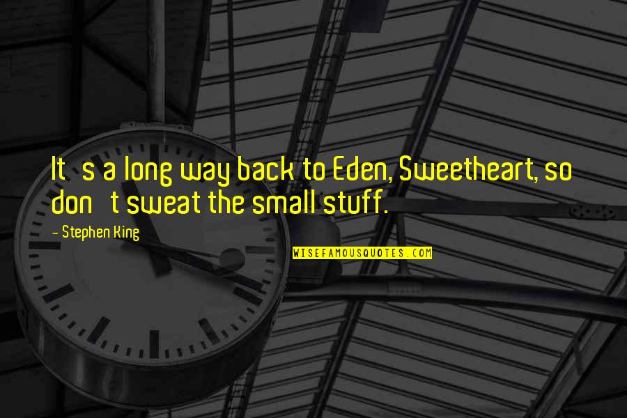 Sweat Small Stuff Quotes By Stephen King: It's a long way back to Eden, Sweetheart,