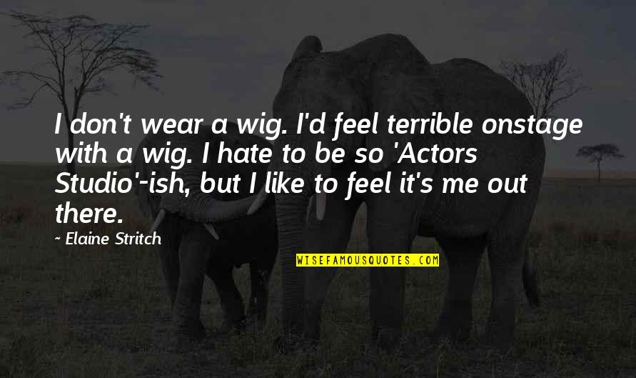 Sweat Suit Quotes By Elaine Stritch: I don't wear a wig. I'd feel terrible