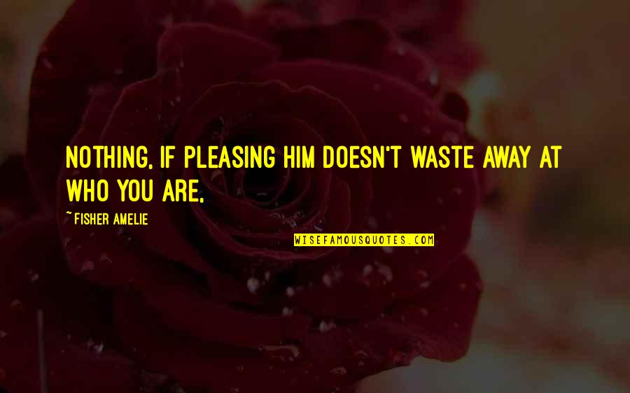 Sweat Suit Quotes By Fisher Amelie: Nothing, if pleasing him doesn't waste away at