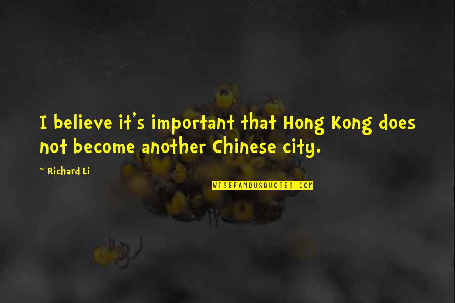 Sweat Vs Triumph Quotes By Richard Li: I believe it's important that Hong Kong does