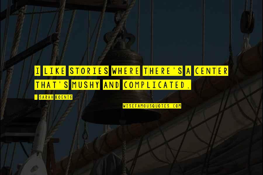 Sweat Vs Triumph Quotes By Sarah Koenig: I like stories where there's a center that's