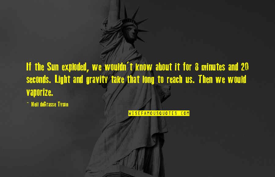 Sweated Bushings Quotes By Neil DeGrasse Tyson: If the Sun exploded, we wouldn't know about Sweated Bushings Quotes By Neil DeGrasse Tyson: If the Sun exploded, we wouldn't know about