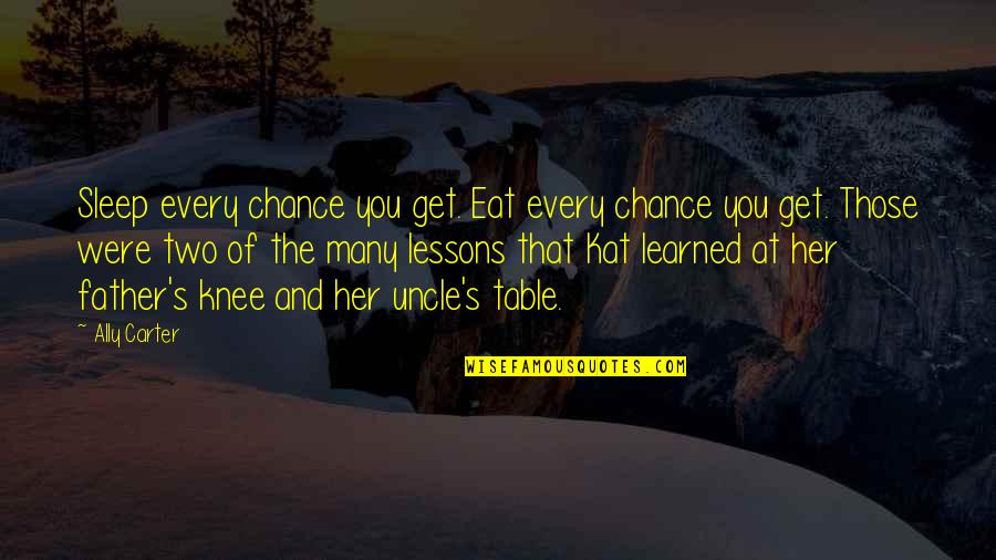 Sweatered Bachelor Quotes By Ally Carter: Sleep every chance you get. Eat every chance Sweatered Bachelor Quotes By Ally Carter: Sleep every chance you get. Eat every chance