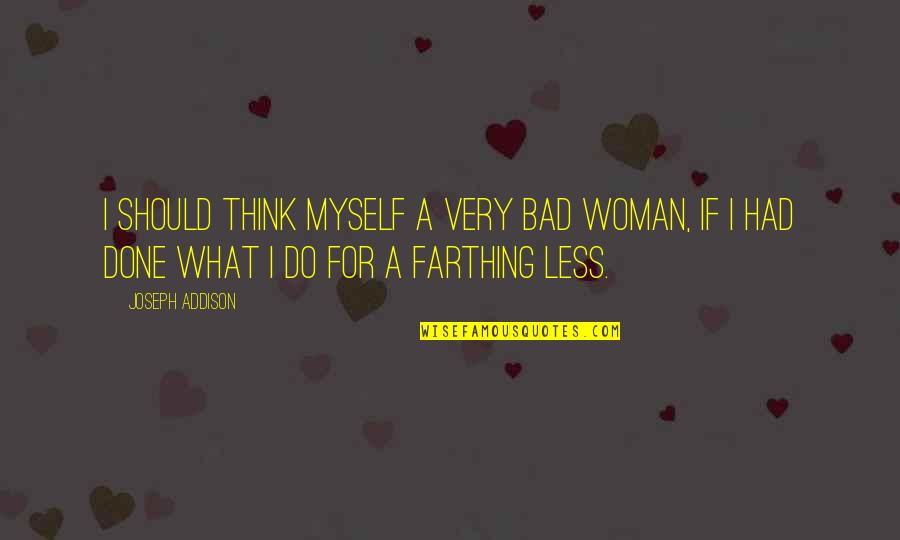Sweatered Bachelor Quotes By Joseph Addison: I should think myself a very bad woman, Sweatered Bachelor Quotes By Joseph Addison: I should think myself a very bad woman,