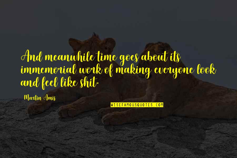 Sweaters Funny Quotes By Martin Amis: And meanwhile time goes about its immemorial work Sweaters Funny Quotes By Martin Amis: And meanwhile time goes about its immemorial work
