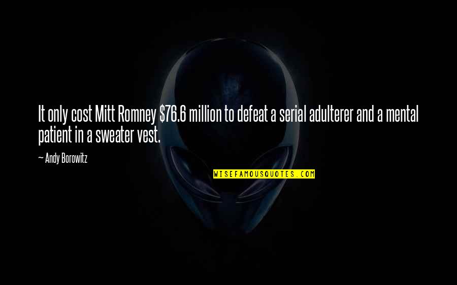 Sweaters Quotes By Andy Borowitz: It only cost Mitt Romney $76.6 million to Sweaters Quotes By Andy Borowitz: It only cost Mitt Romney $76.6 million to
