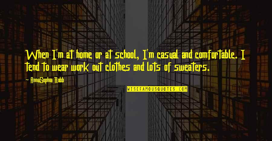 Sweaters Quotes By AnnaSophia Robb: When I'm at home or at school, I'm Sweaters Quotes By AnnaSophia Robb: When I'm at home or at school, I'm