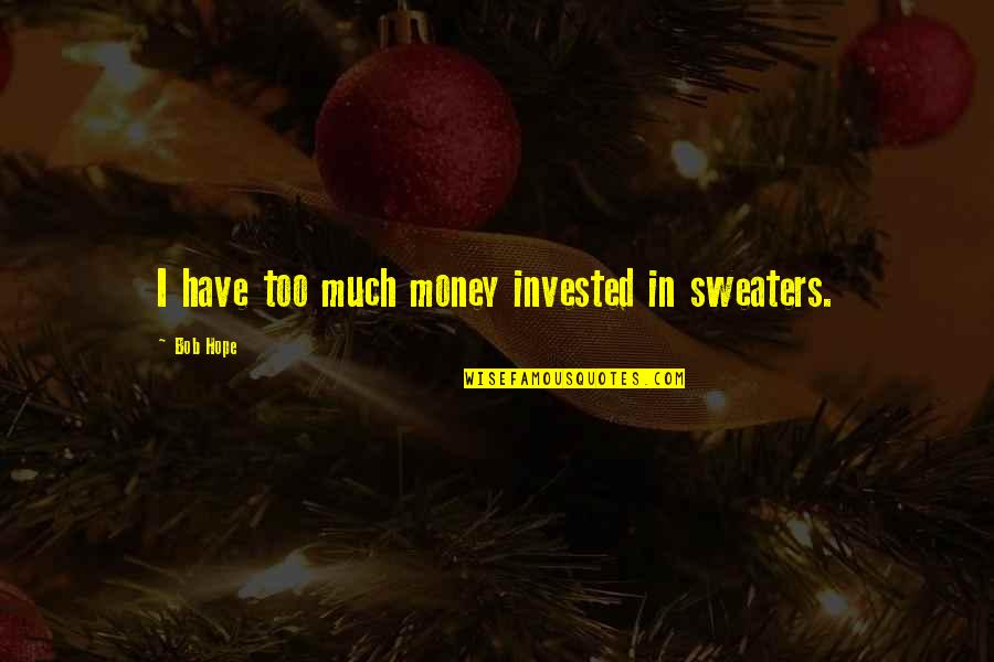 Sweaters Quotes By Bob Hope: I have too much money invested in sweaters. Sweaters Quotes By Bob Hope: I have too much money invested in sweaters.