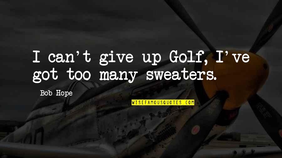 Sweaters Quotes By Bob Hope: I can't give up Golf, I've got too