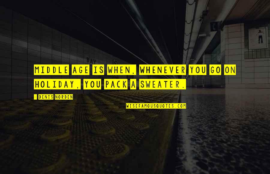 Sweaters Quotes By Denis Norden: Middle age is when, whenever you go on