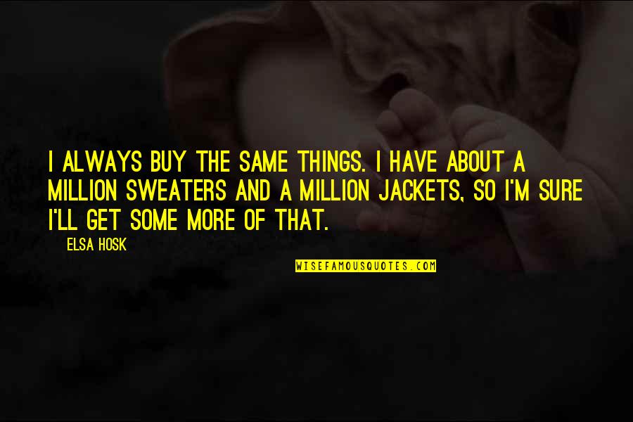 Sweaters Quotes By Elsa Hosk: I always buy the same things. I have Sweaters Quotes By Elsa Hosk: I always buy the same things. I have