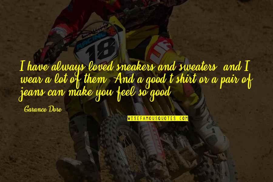 Sweaters Quotes By Garance Dore: I have always loved sneakers and sweaters, and Sweaters Quotes By Garance Dore: I have always loved sneakers and sweaters, and