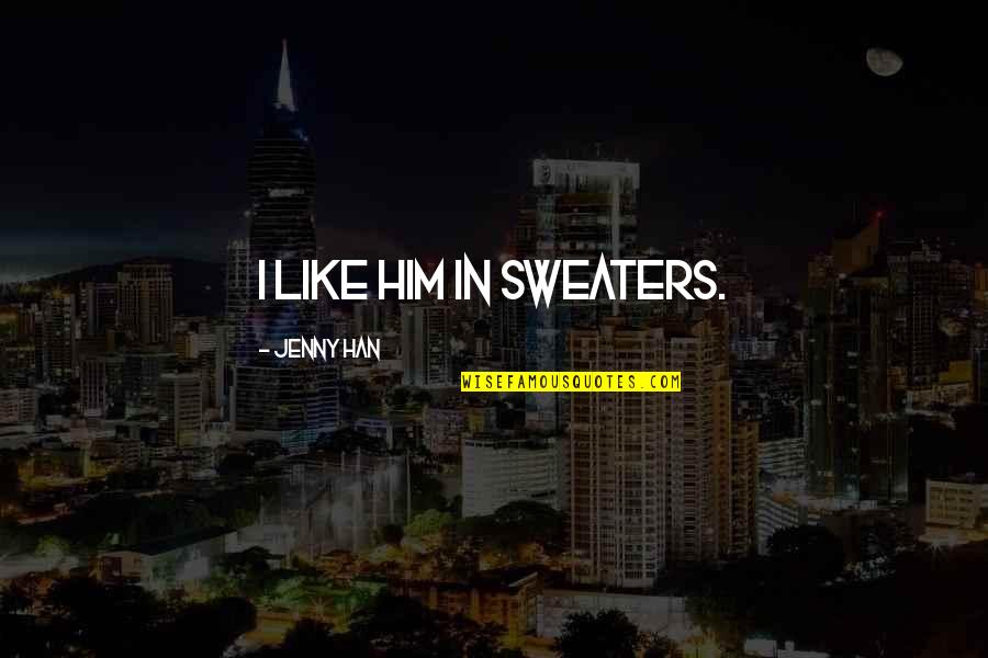 Sweaters Quotes By Jenny Han: I like him in sweaters. Sweaters Quotes By Jenny Han: I like him in sweaters.