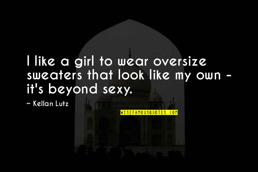Sweaters Quotes By Kellan Lutz: I like a girl to wear oversize sweaters