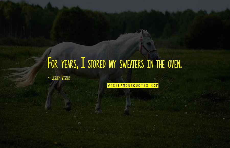 Sweaters Quotes By Lesley Visser: For years, I stored my sweaters in the Sweaters Quotes By Lesley Visser: For years, I stored my sweaters in the